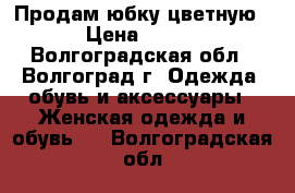 Продам юбку цветную › Цена ­ 300 - Волгоградская обл., Волгоград г. Одежда, обувь и аксессуары » Женская одежда и обувь   . Волгоградская обл.